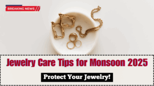 Jewelry Care Tips for Monsoon 2025 – Protect Your Jewelry