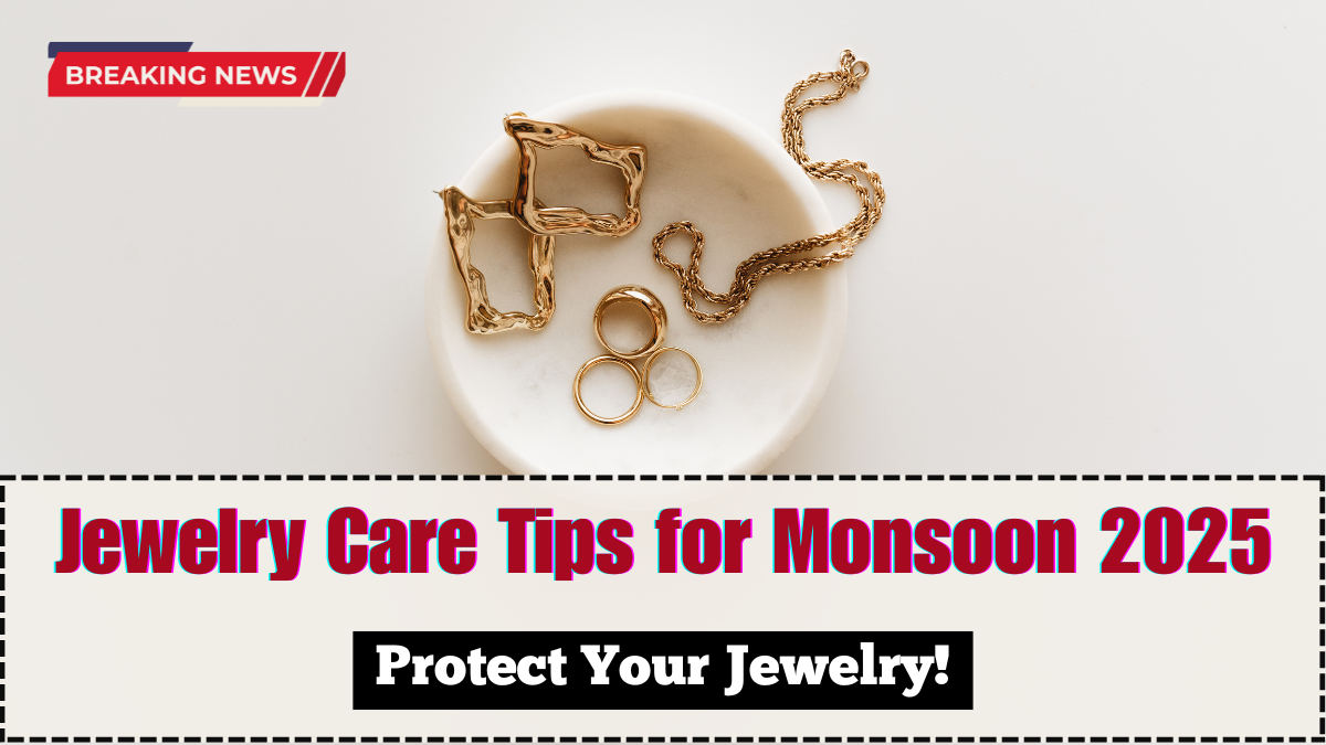 Jewelry Care Tips for Monsoon 2025 – Protect Your Jewelry