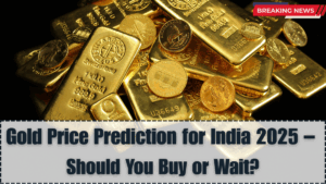 Gold Price Prediction for India 2025 – Should You Buy or Wait?